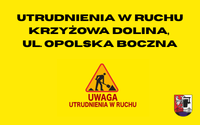 INFORMACJA DLA MIESZKAŃCÓW – UTRUDNIENIA W RUCHU (Krzyżowa Dolina, ul. Opolska Boczna)